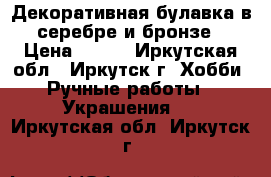 Декоративная булавка в серебре и бронзе › Цена ­ 400 - Иркутская обл., Иркутск г. Хобби. Ручные работы » Украшения   . Иркутская обл.,Иркутск г.